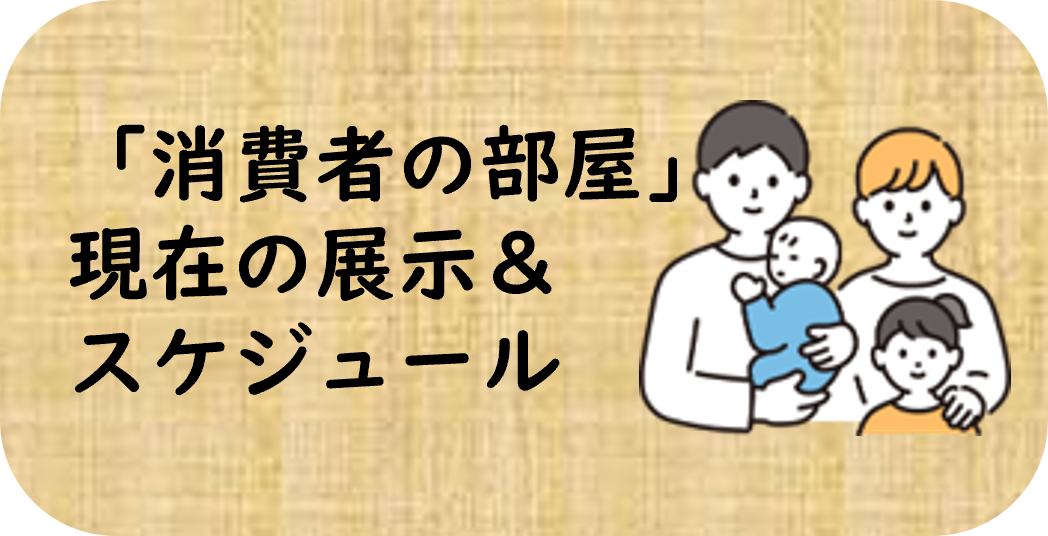 消費者の部屋現在の展示＆スケジュールのボタン