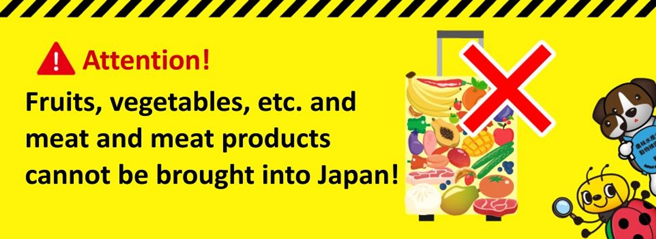 Fruits, vegetables, etc. and meat and meat products cannot be brought into Japan