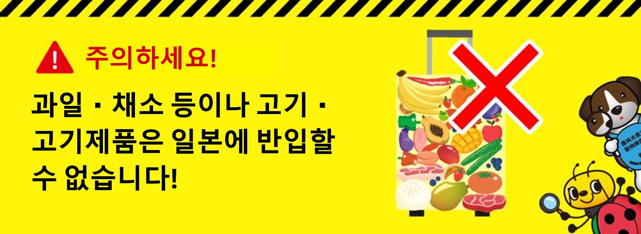 과일・채소 등이나 고기・고기제품은 일본에 반입할 수 없습니다